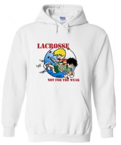 lacrosse not for the weak hoodie