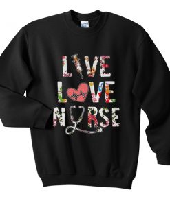 live love nurse sweatshirt