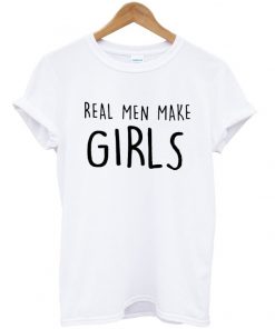 real men make girls t-shirt
