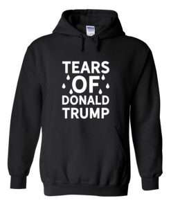 tears of donald trump hoodie