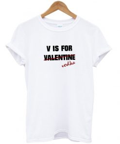 V is for vodka t-shirt