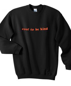 cool to be kind sweatshirt