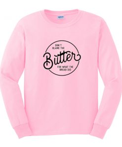 don't blame the butter sweatshirt