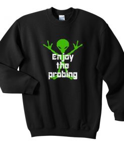 enjoy the probing sweatshirt