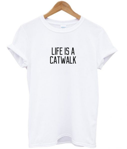 life is a catwalk t-shirt