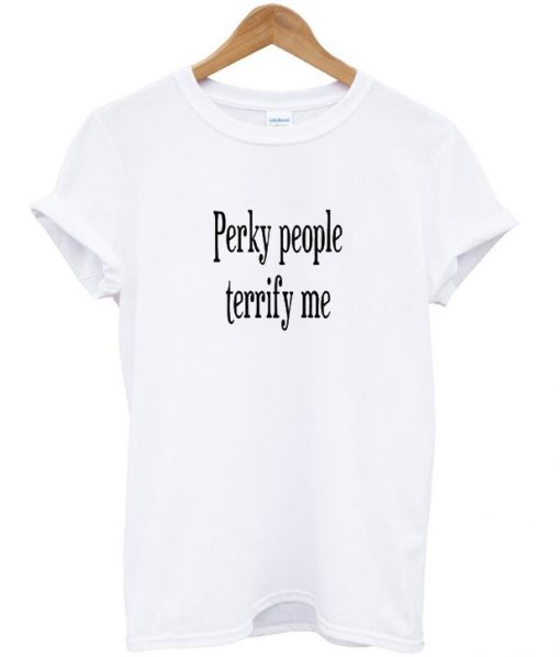 perky people terrify me t-shirt