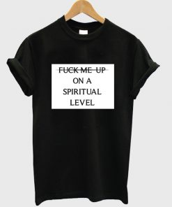 fuck me up on a spiritual level t-shirt