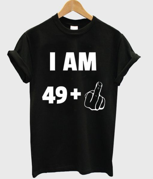 i am 49+ t-shirt