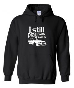 i still play with cars hoodie