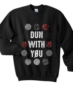 dun with you sweatshirt