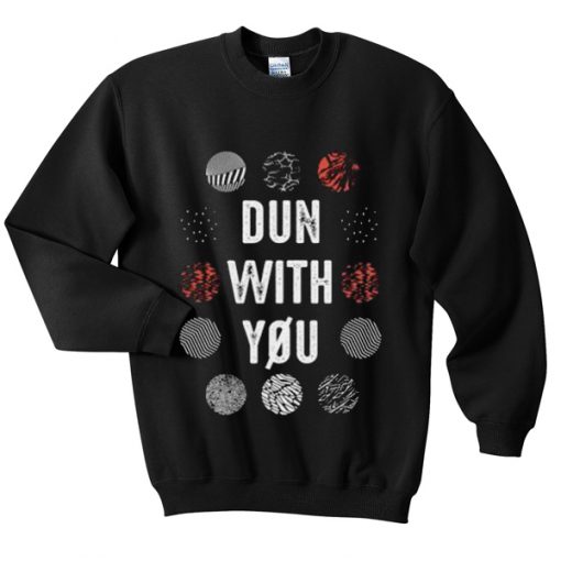 dun with you sweatshirt