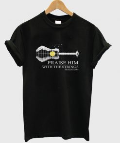 praise him with the strings t-shirt