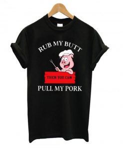 rub my butt pull my pork t-shirt