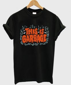 this is garbage t-shirt