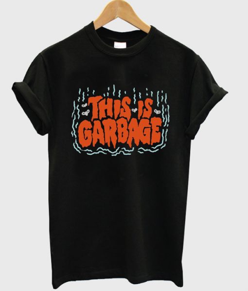 this is garbage t-shirt