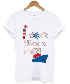 don't give a ship t-shirt