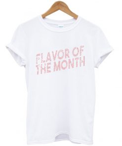 flavor of the month t-shirt