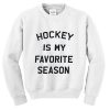 hockey is my favorite season sweatshirt