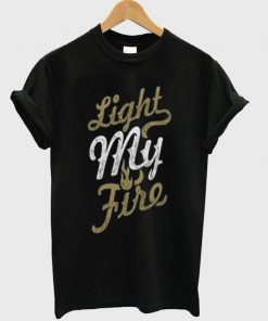 light my fire t-shirt