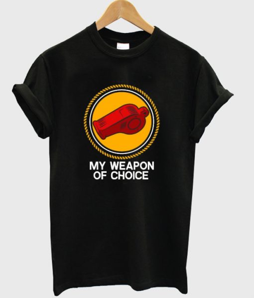 my weapon of choice t-shirt
