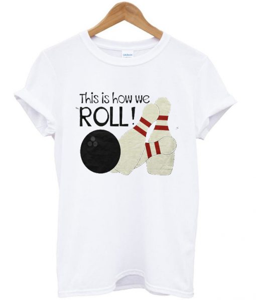 this is how we roll t-shirt