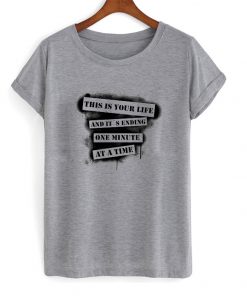 this is your life and it sending one minute at a time t-shirt