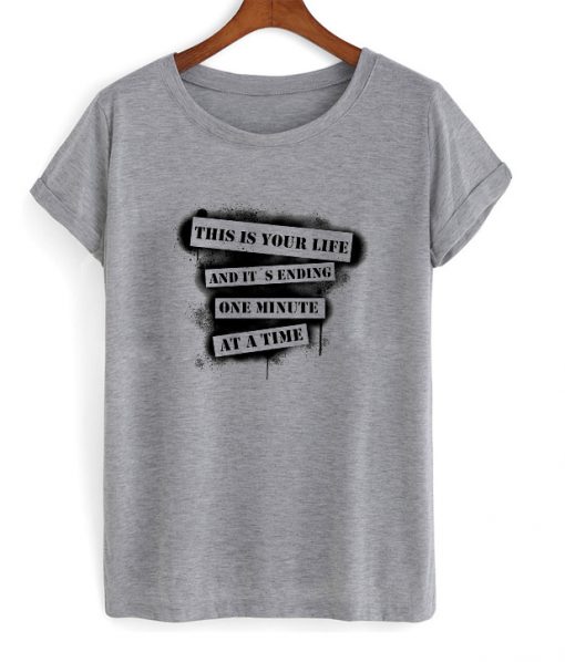 this is your life and it sending one minute at a time t-shirt