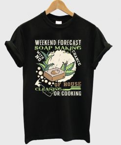 weekend forecast soap making t-shirt