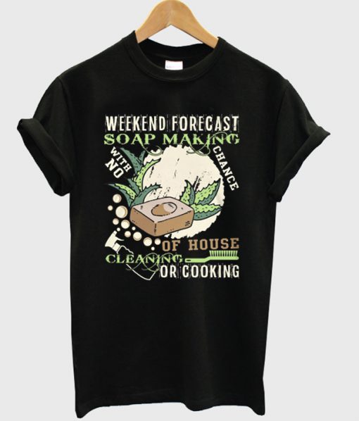 weekend forecast soap making t-shirt