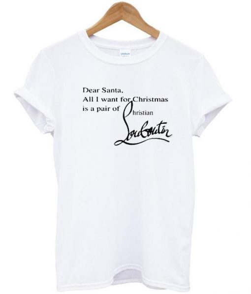 dear santa all i want for christmas t-shirt