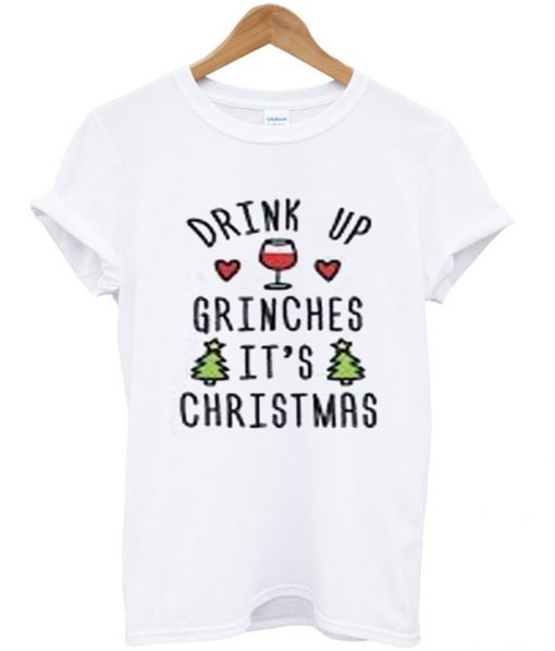 drink up grinches it's christmas t-shirt