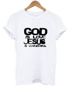 god is love jesus is wonderful t-shirt