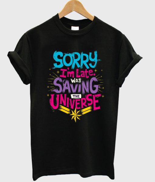 sorry i'm late was saving the universe t-shirt