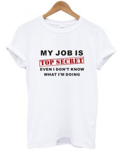 my job is top secret t-shirt