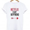 netflix is my boyfriend t-shirt