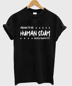 proud to be human scum never trump 2020 t-shirt