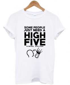 some people just need a high five t-shirt