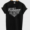 i became a professor for the money and the fame t-shirt