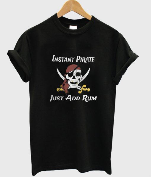 instant pirate just add rum t-shirt