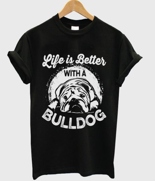 life is better with a bulldog t-shirt