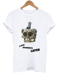 a few moments later t-shirt