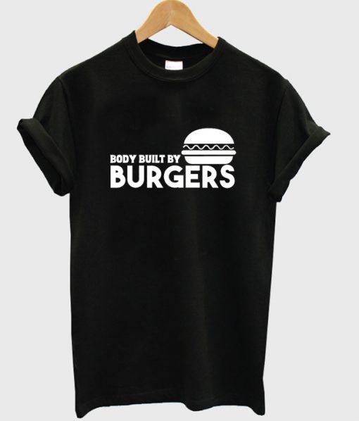 body built by burger t-shirt