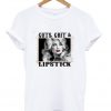 cuts grit and lipstick t-shirt