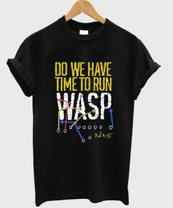 do we have time to run wasp t-shirt