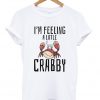 i'm feeling a little crabby t-shirt