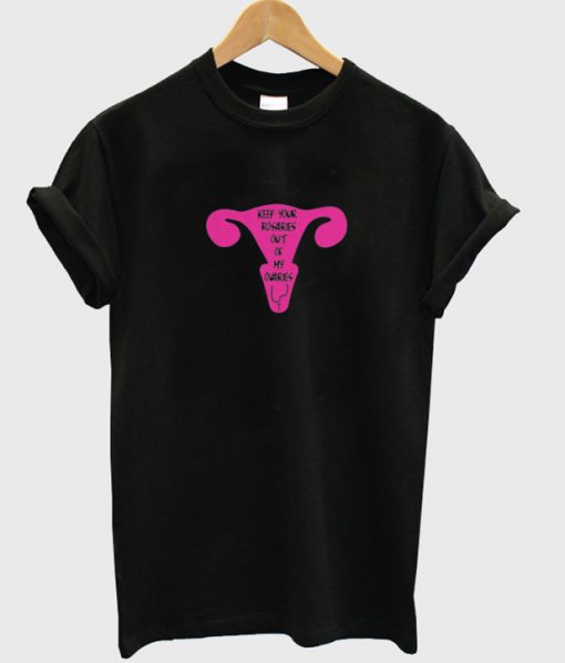 keep your rosaries out of my ovaries t-shirt