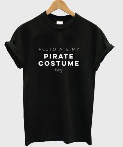 pluto ate my pirate costume t-shirt