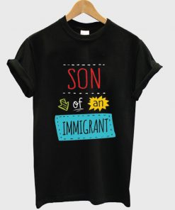 son of an immigrant t-shirt