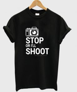 stop or i'll shoot t-shirt