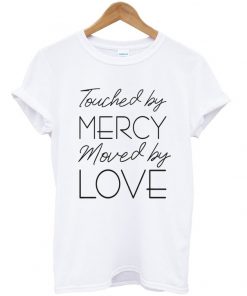 touched by mercy moved love t-shirt